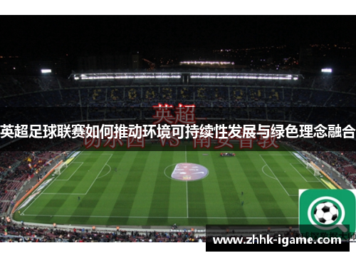 英超足球联赛如何推动环境可持续性发展与绿色理念融合