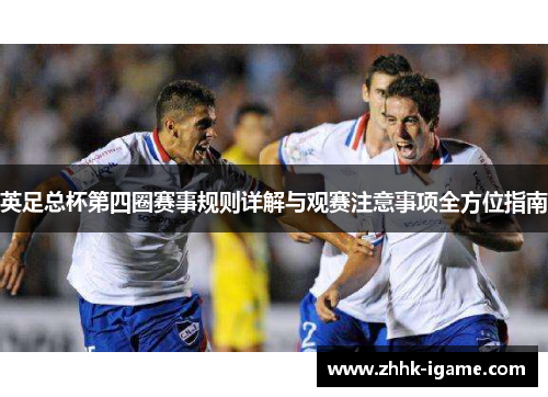 英足总杯第四圈赛事规则详解与观赛注意事项全方位指南