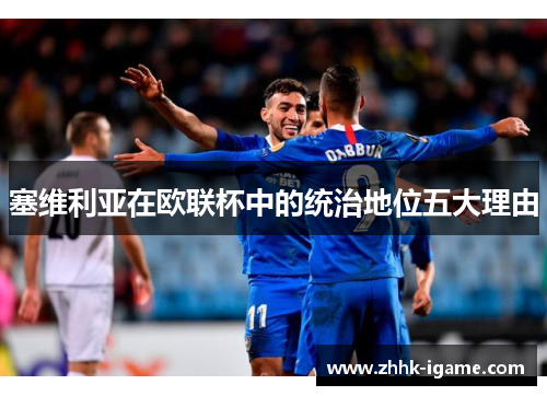 塞维利亚在欧联杯中的统治地位五大理由 塞维利亚在欧联杯中的统治地位五大理由