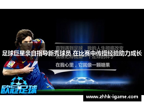 足球巨星亲自指导新秀球员 在比赛中传授经验助力成长