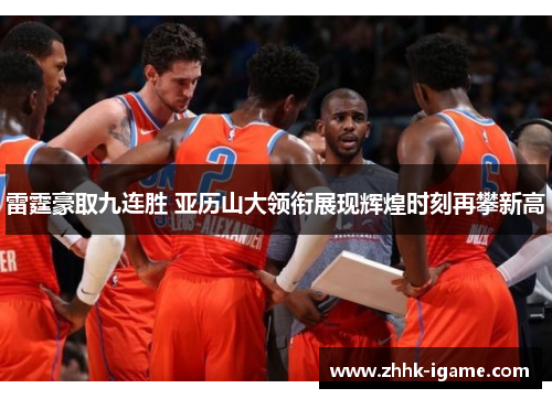 雷霆豪取九连胜 亚历山大领衔展现辉煌时刻再攀新高